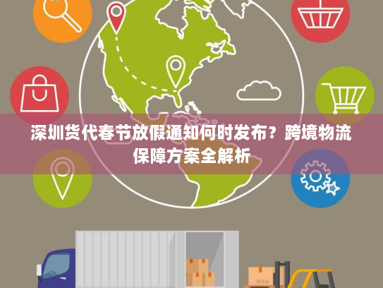 深圳货代春节放假通知何时发布?跨境物流保障方案全解析 深圳货代春节放假通知何时发布?跨境物流保障方案全解析