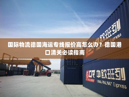 国际物流德国海运专线报价高怎么办？德国港口清关必读指南