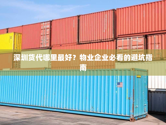 深圳货代哪里最好？物业企业必看的避坑指南