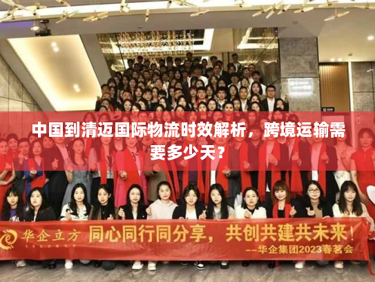 中国到清迈国际物流时效解析，跨境运输需要多少天？