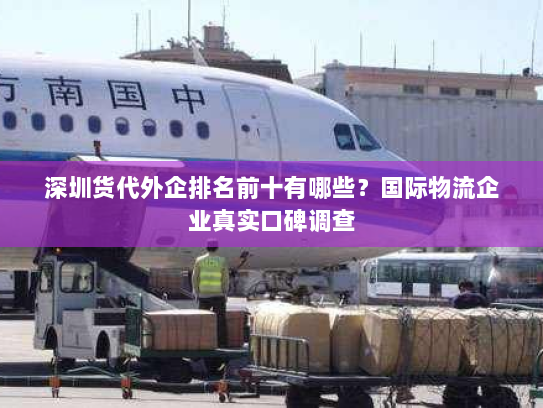 深圳货代外企排名前十有哪些?国际物流企业真实口碑调查 深圳货代外企排名前十有哪些?国际物流企业真实口碑调查