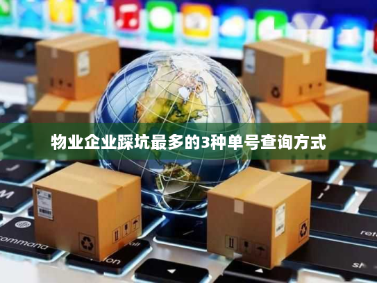 物业企业踩坑最多的3种单号查询方式
