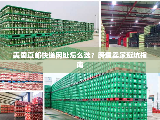 美国直邮快递网址怎么选？跨境卖家避坑指南
