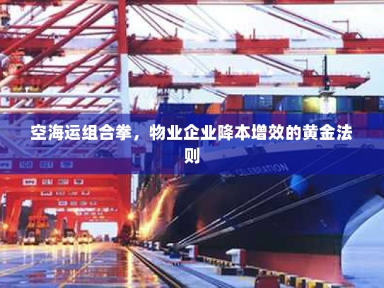 空海运组合拳，物业企业降本增效的黄金法则