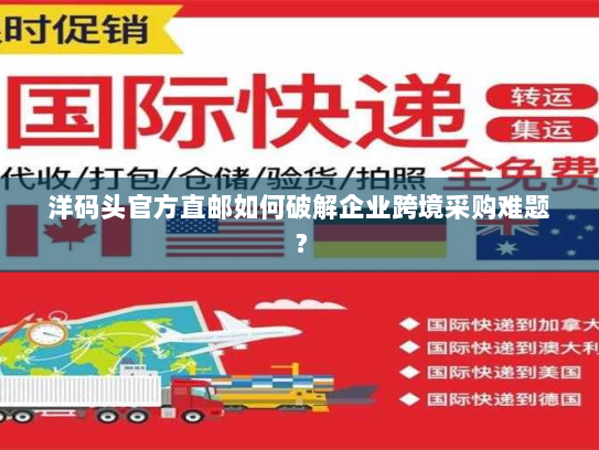 洋码头官方直邮如何破解企业跨境采购难题？