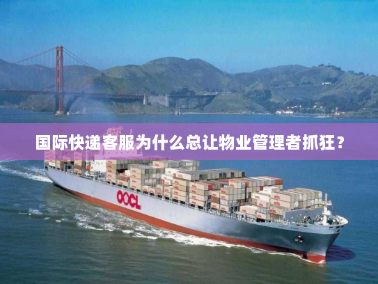 国际快递客服为什么总让物业管理者抓狂？