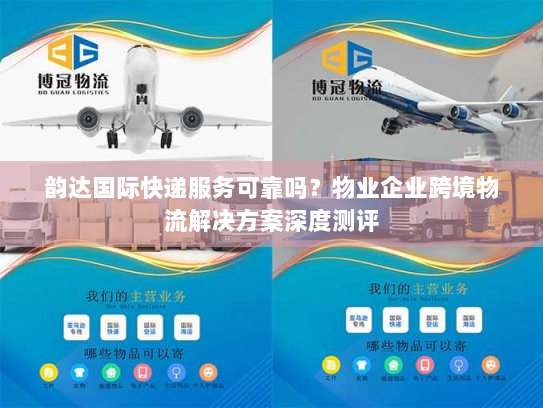 韵达国际快递服务可靠吗?物业企业跨境物流解决方案深度测评 韵达国际快递服务可靠吗?物业企业跨境物流解决方案深度测评