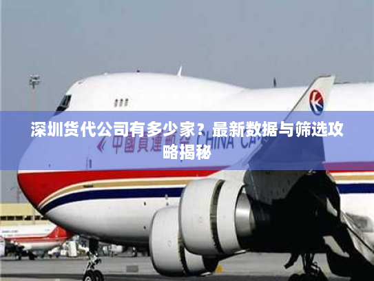 深圳货代公司有多少家？最新数据与筛选攻略揭秘