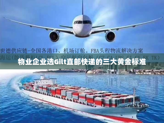 物业企业选Gilt直邮快递的三大黄金标准