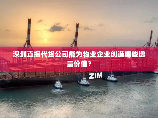 深圳直播代货公司能为物业企业创造哪些增量价值？