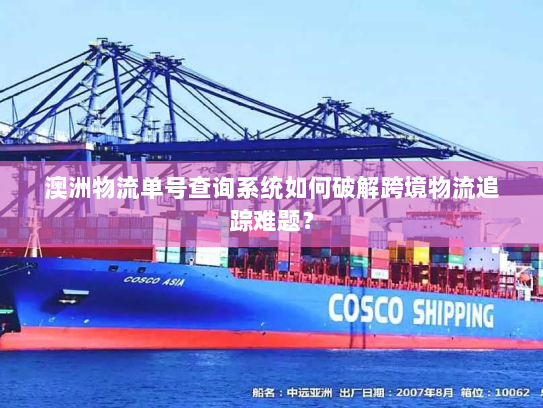 澳洲物流单号查询系统如何破解跨境物流追踪难题？