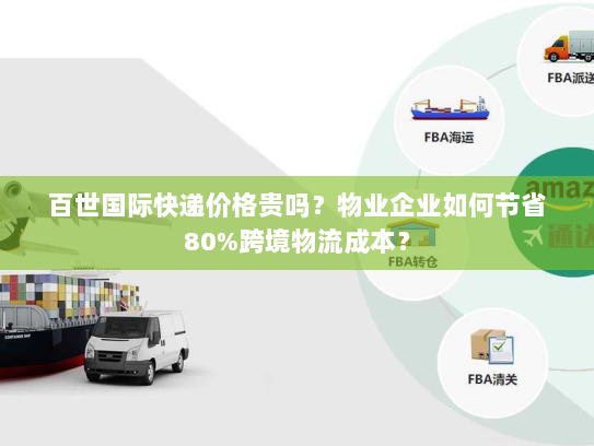 百世国际快递价格贵吗？物业企业如何节省80%跨境物流成本？
