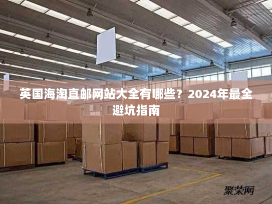 英国海淘直邮网站大全有哪些？2024年最全避坑指南