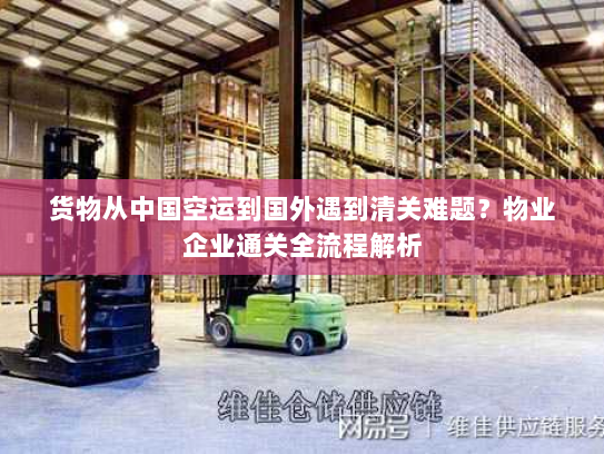 货物从中国空运到国外遇到清关难题?物业企业通关全流程解析 货物从中国空运到国外遇到清关难题?物业企业通关全流程解析