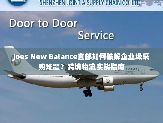 Joes New Balance直邮如何破解企业级采购难题?跨境物流实战指南 Joes New Balance直邮如何破解企业级采购难题?跨境物流实战指南